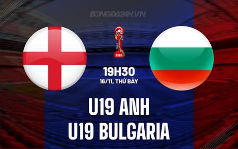 Nhận định U19 Anh vs U19 Bulgaria 19h30 ngày 16/11 (Vòng loại U19 châu Âu 2025)