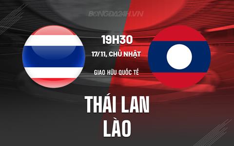 Nhận định bóng đá Thái Lan vs Lào 19h30 ngày 17/11 (Giao hữu quốc tế)