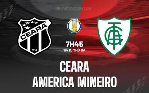 Nhận định Ceara vs America Mineiro 7h45 ngày 19/11 (Hạng 2 Brazil 2024)