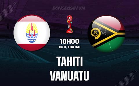 Nhận định Tahiti vs Vanuatu 10h00 ngày 18/11 (Vòng loại World Cup 2026)