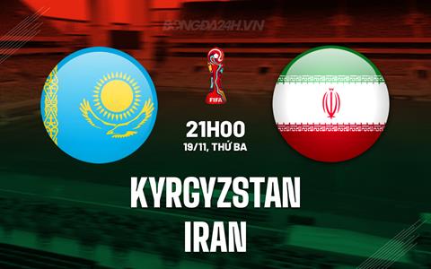 Nhận định Kyrgyzstan vs Iran 21h00 ngày 19/11 (Vòng loại World Cup 2026)