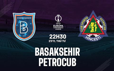 Nhận định Istanbul Basaksehir vs Petrocub 22h30 ngày 27/11 (Conference League 2024/25)