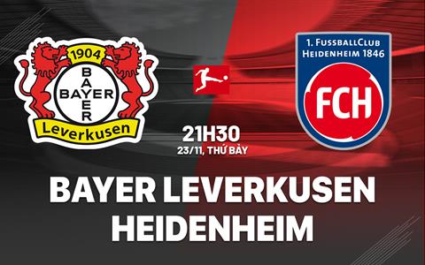 Nhận định Leverkusen vs Heidenheim (21h30 ngày 23/11): Trở lại mạch thắng