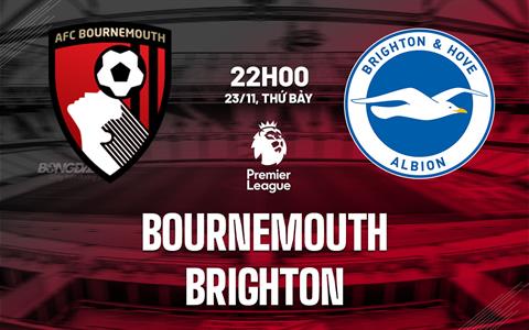 Nhận định Bournemouth vs Brighton (22h00 ngày 23/11): Lợi thế sân nhà