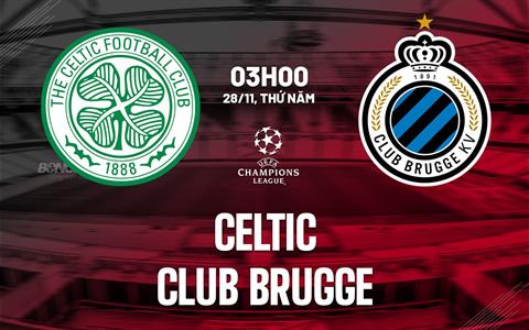 Nhận định Celtic vs Club Brugge 3h00 ngày 28/11 (Champions League 2024/25)