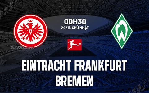 Nhận định Eintracht Frankfurt vs Bremen 0h30 ngày 24/11 (Bundesliga 2024/25)