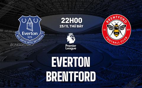 Nhận định Everton vs Brentford (22h00 ngày 23/11): Điểm số đầu tiên