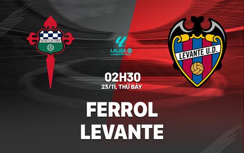 Nhận định bóng đá Ferrol vs Levante 2h30 ngày 23/11 (Hạng 2 TBN 2024/25)