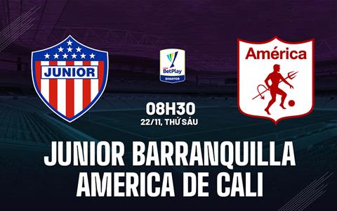 Nhận định Junior vs America de Cali 8h30 ngày 22/11 (VĐQG Colombia 2024)