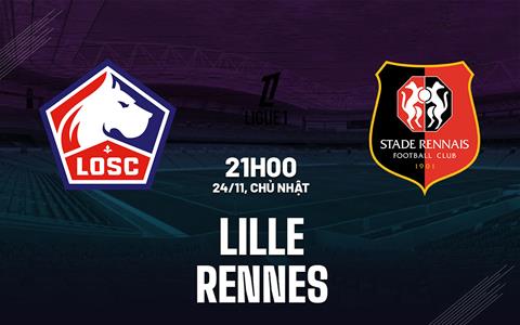 Nhận định Lille vs Rennes (21h00 ngày 24/11): Bảo vệ chuỗi bất bại