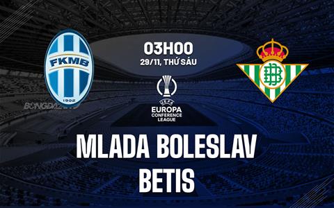 Nhận định Mlada Boleslav vs Betis (03h00 ngày 29/11): Chật vật vượt ải