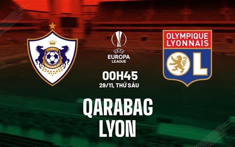 Nhận định Qarabag vs Lyon (00h45 ngày 29/11): Cạm bẫy ở Azerbaijan