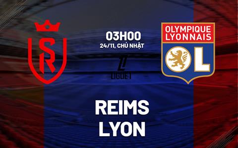 Nhận định bóng đá Reims vs Lyon 3h00 ngày 24/11 (Ligue 1 2024/25)