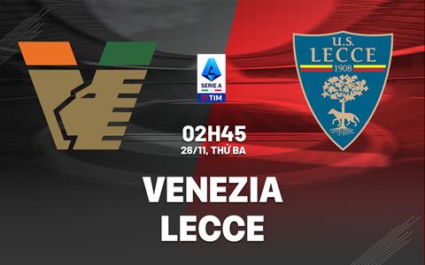 Nhận định Venezia vs Lecce (02h45 ngày 26/11): Thoát nhóm cầm đèn đỏ