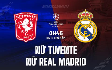 Nhận định nữ Twente vs nữ Real Madrid 0h45 ngày 21/11 (Champions League 2024/25)