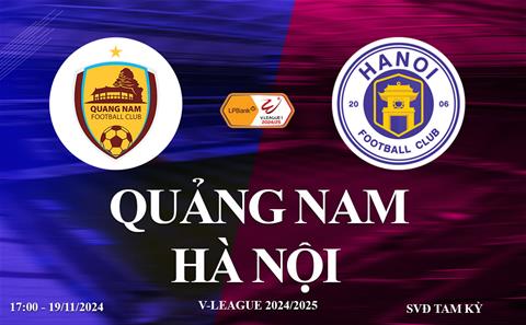 Trực tiếp Quảng Nam vs Hà Nội link xem V-League hôm nay 19/11/2024