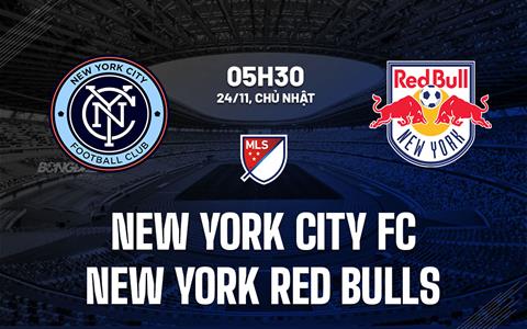 Nhận định New York City FC vs New York Red Bulls 5h30 ngày 24/11 (Nhà nghề Mỹ 2024)