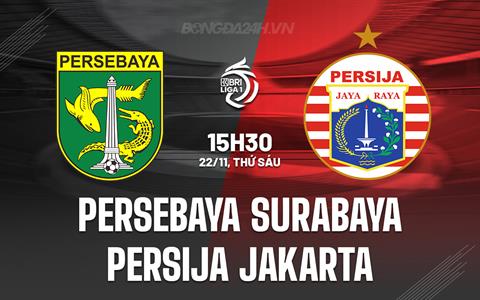 Nhận định Persebaya Surabaya vs Persija Jakarta 15h30 ngày 22/11 (VĐQG Indonesia 2024/25)