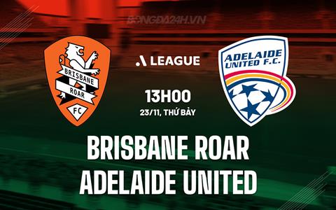 Nhận định Brisbane Roar vs Adelaide United 13h00 ngày 23/11 (VĐQG Australia 2024/25)