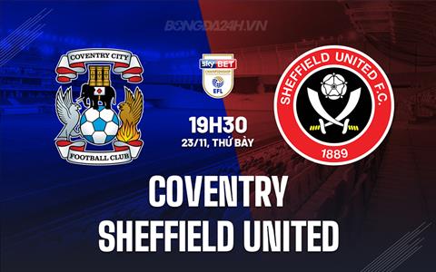 Nhận định Coventry vs Sheffield United 19h30 ngày 23/11 (Hạng Nhất Anh 2024/25)