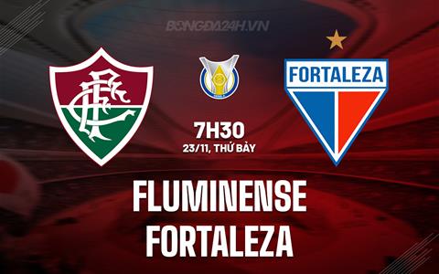 Nhận định bóng đá Fluminense vs Fortaleza 7h30 ngày 23/11 (VĐQG Brazil 2024)