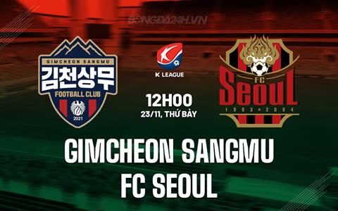 Nhận định Gimcheon Sangmu vs FC Seoul 12h00 ngày 23/11 (VĐQG Hàn Quốc 2024