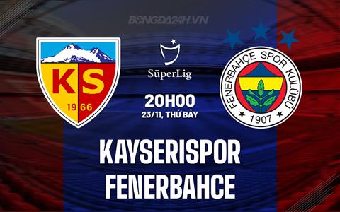 Nhận định Kayserispor vs Fenerbahce 20h00 ngày 23/11 (VĐQG Thổ Nhĩ Kỳ 2024/25)