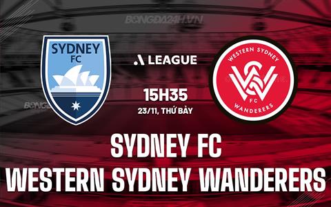 Nhận định Sydney FC vs Western Sydney 15h35 ngày 23/11 (VĐQG Australia 2024/25)