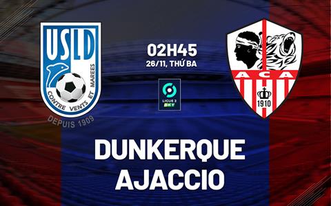 Nhận định bóng đá Dunkerque vs Ajaccio 2h45 ngày 26/11 (Hạng 2 Pháp 2024/25)