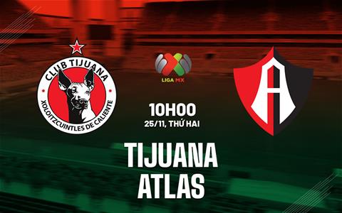 Nhận định bóng đá Tijuana vs Atlas 10h00 ngày 25/11 (VĐQG Mexico 2024/25)