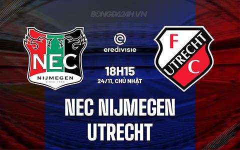 Nhận định NEC Nijmegen vs Utrecht 18h15 ngày 24/11 (VĐQG Hà Lan 2024/25)