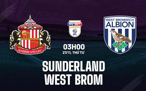 Nhận định Sunderland vs West Brom 3h00 ngày 27/11 (Hạng nhất Anh 2024/25)