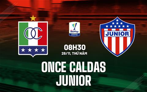 Nhận định bóng đá Once Caldas vs Junior 8h30 ngày 28/11 (VĐQG Colombia 2024)