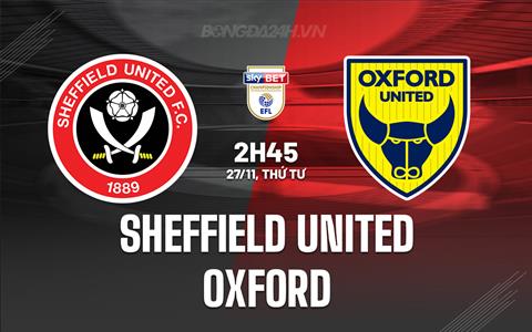 Nhận định Sheffield United vs Oxford 2h45 ngày 27/11 (Hạng Nhất Anh 2024/25)