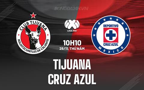 Nhận định Tijuana vs Cruz Azul 10h10 ngày 28/11 (VĐQG Mexico 2024/25)
