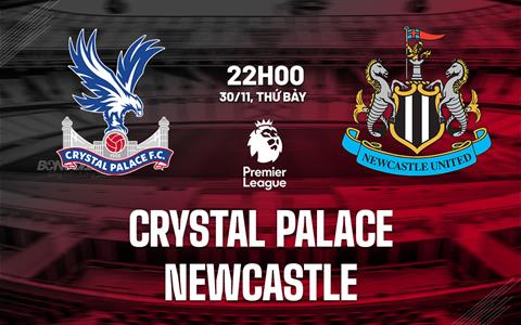 Nhận định Crystal Palace vs Newcastle (22h00 ngày 30/11): Hiểm địa Selhurst Park