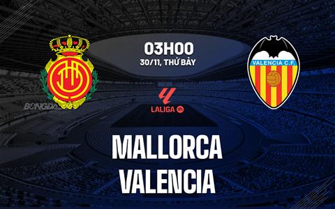 Nhận định Mallorca vs Valencia (03h00 ngày 30/11): Hạ gục "Bầy dơi"