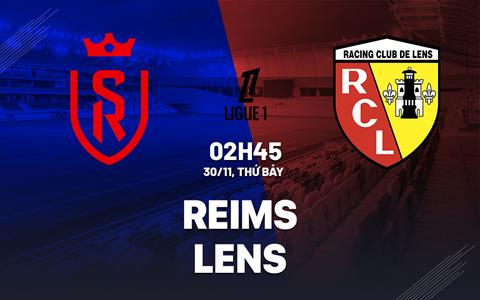 Nhận định Reims vs Lens (2h45 ngày 30/11): Vượt khó được không?