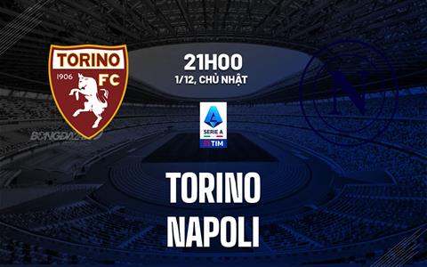 Nhận định Torino vs Napoli (21h00 ngày 1/12): Nỗ lực tách tốp