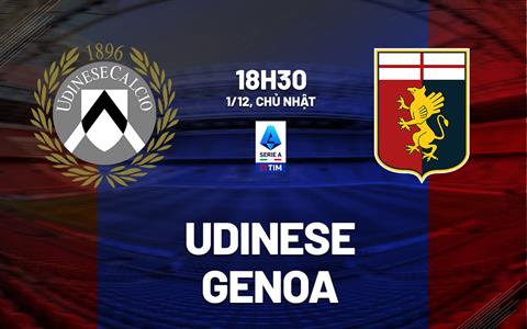 Nhận định bóng đá Udinese vs Genoa 18h30 ngày 1/12 (Serie A 2024/25)