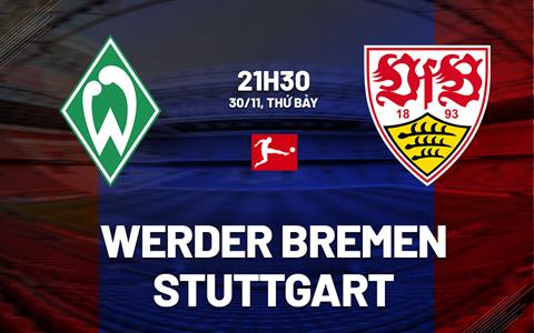 Nhận định Werder Bremen vs Stuttgart 21h30 ngày 30/11 (Bundesliga 2024/25)