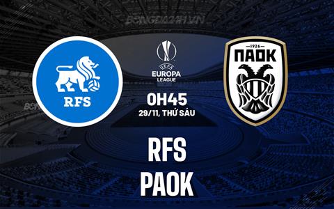 Nhận định bóng đá RFS vs PAOK 0h45 ngày 29/11 (Europa League 2024/25)