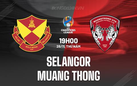 Nhận định Selangor vs Muang Thong 19h00 ngày 28/11 (AFC Champions League Two 2024/25)