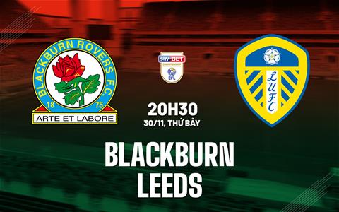 Nhận định bóng đá Blackburn vs Leeds 20h30 ngày 30/11 (Hạng nhất Anh 2024/25)