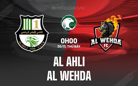 Nhận định Al Ahli vs Al Wehda 0h00 ngày 30/11 (VĐQG Saudi Arabia 2024/25)