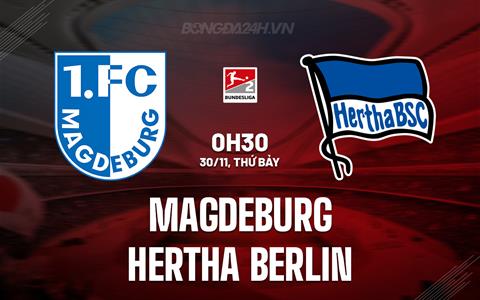 Nhận định Magdeburg vs Hertha Berlin 0h30 ngày 30/11 (Hạng 2 Đức 2024/25)
