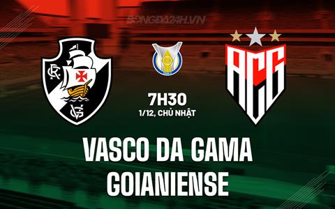 Nhận định Vasco da Gama vs Goianiense 7h30 ngày 1/12 (VĐQG Brazil 2024)