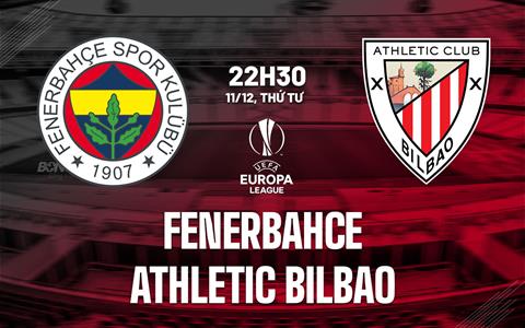 Nhận định Fenerbahce vs Athletic Bilbao (22h30 ngày 11/12): Đối thủ khó nhai