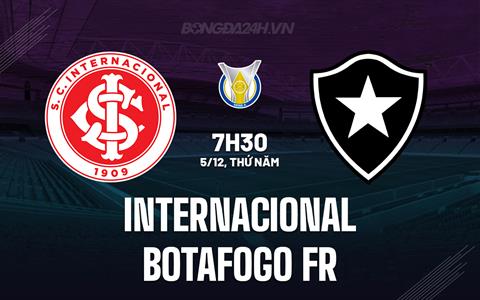 Nhận định Internacional vs Botafogo FR 7h30 ngày 5/12 (VĐQG Brazil 2024)