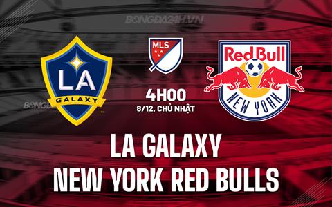 Nhận định LA Galaxy vs New York Red Bulls 4h00 ngày 8/12 (Nhà nghề Mỹ 2024)